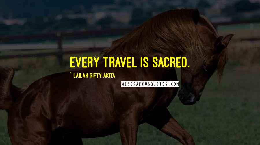 Lailah Gifty Akita Quotes: Every travel is sacred.