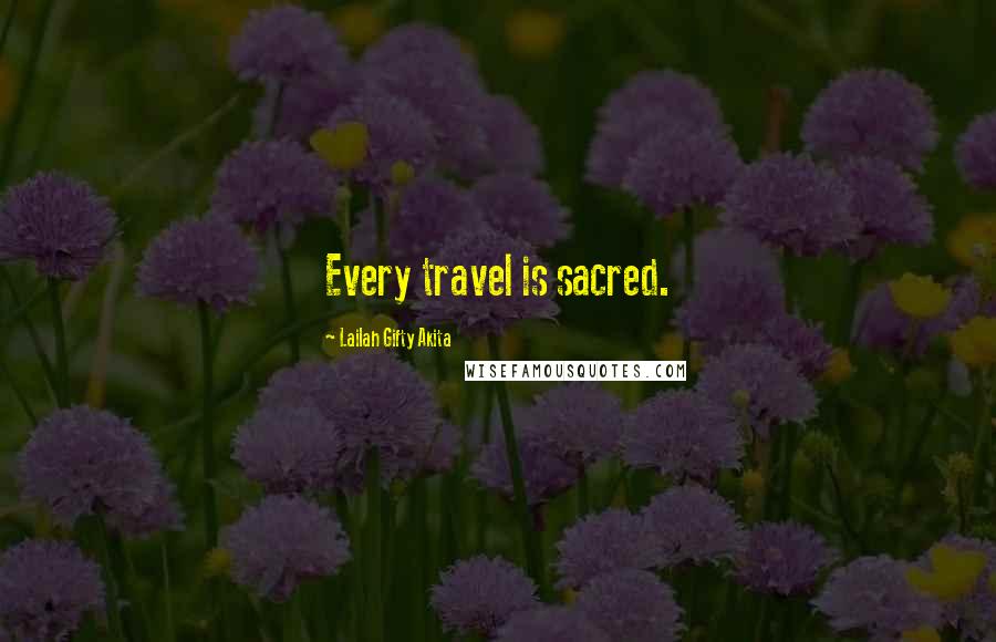 Lailah Gifty Akita Quotes: Every travel is sacred.