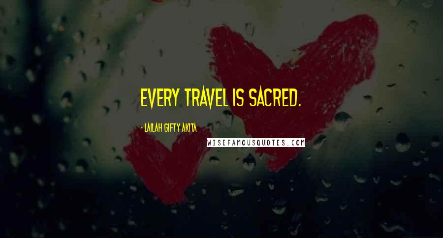 Lailah Gifty Akita Quotes: Every travel is sacred.