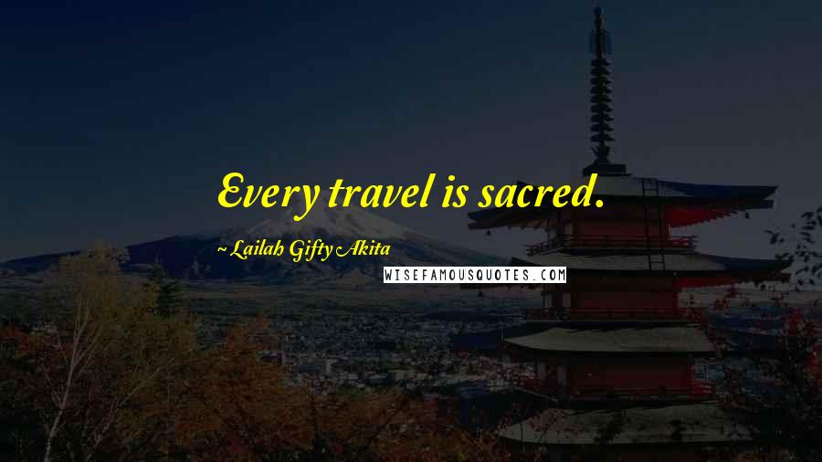 Lailah Gifty Akita Quotes: Every travel is sacred.