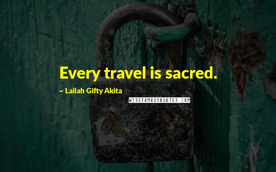 Lailah Gifty Akita Quotes: Every travel is sacred.