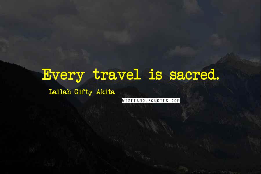 Lailah Gifty Akita Quotes: Every travel is sacred.