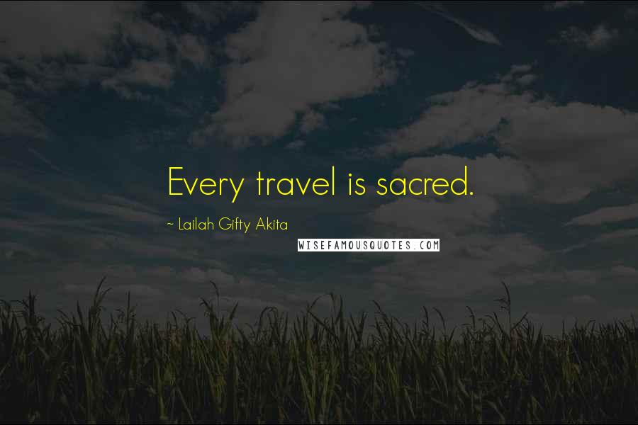 Lailah Gifty Akita Quotes: Every travel is sacred.