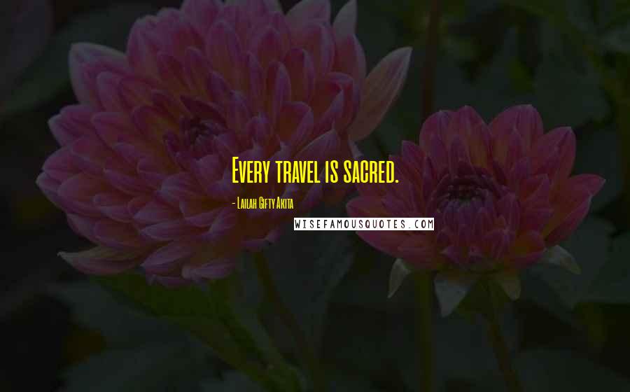 Lailah Gifty Akita Quotes: Every travel is sacred.