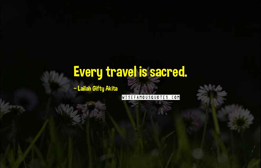 Lailah Gifty Akita Quotes: Every travel is sacred.