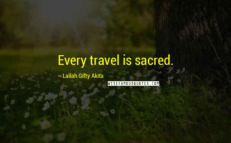 Lailah Gifty Akita Quotes: Every travel is sacred.