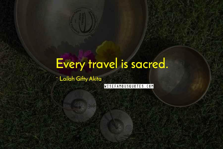 Lailah Gifty Akita Quotes: Every travel is sacred.
