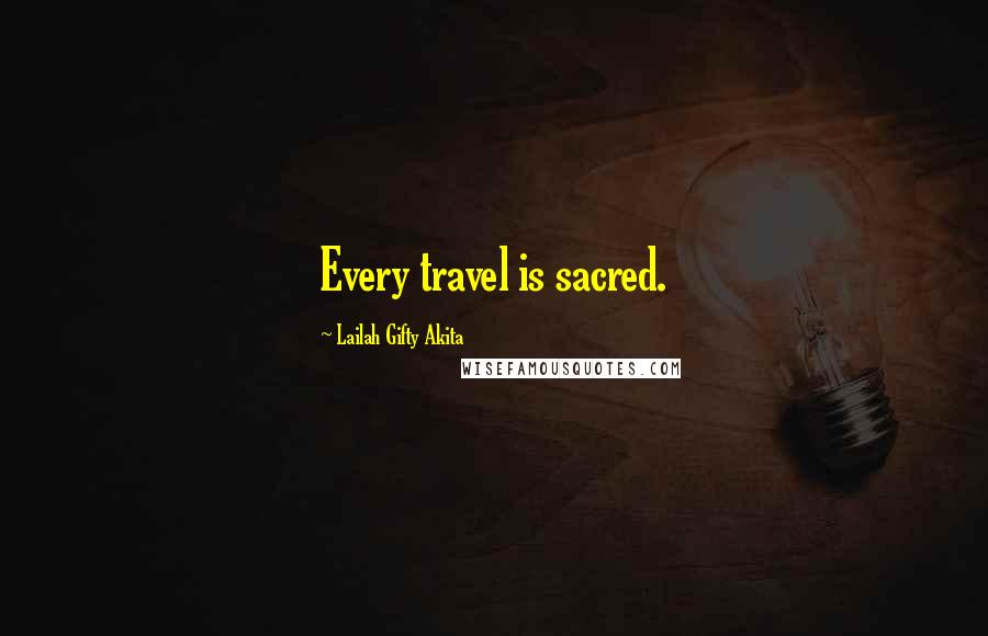 Lailah Gifty Akita Quotes: Every travel is sacred.