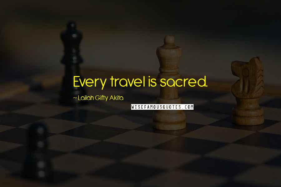 Lailah Gifty Akita Quotes: Every travel is sacred.