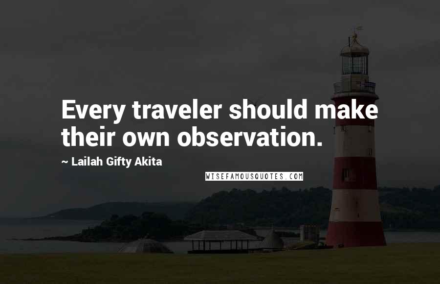 Lailah Gifty Akita Quotes: Every traveler should make their own observation.