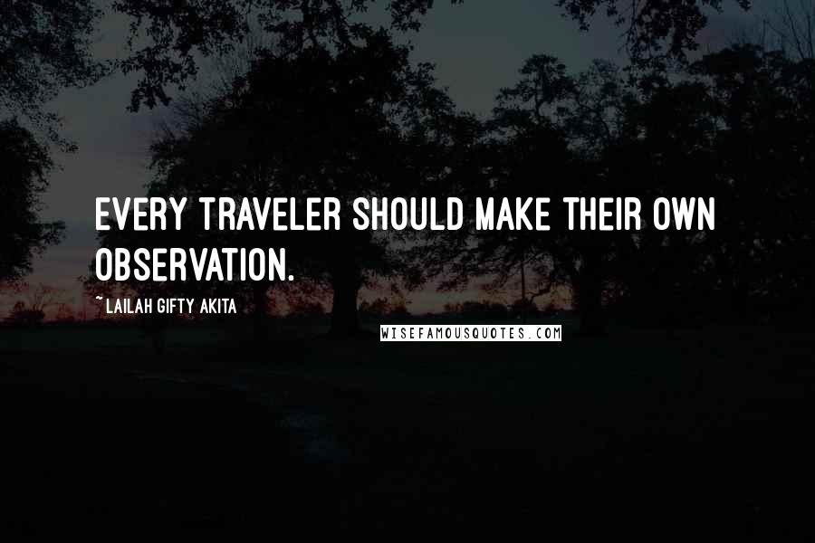 Lailah Gifty Akita Quotes: Every traveler should make their own observation.