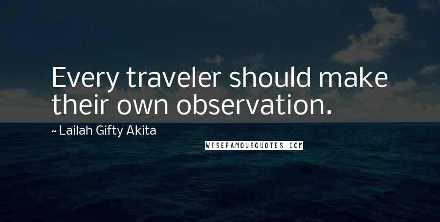 Lailah Gifty Akita Quotes: Every traveler should make their own observation.