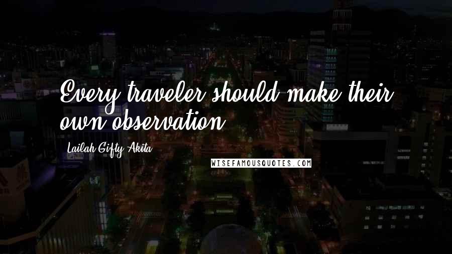 Lailah Gifty Akita Quotes: Every traveler should make their own observation.