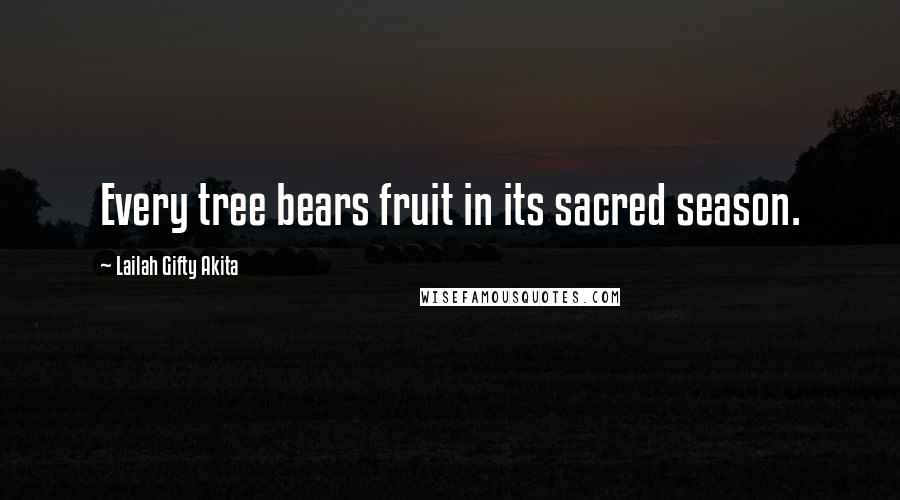 Lailah Gifty Akita Quotes: Every tree bears fruit in its sacred season.