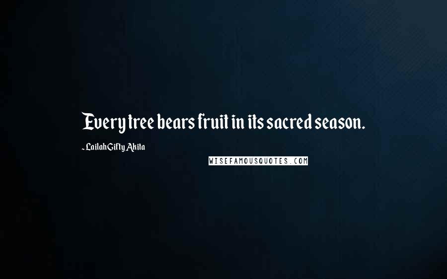 Lailah Gifty Akita Quotes: Every tree bears fruit in its sacred season.