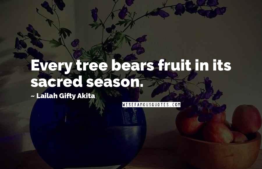 Lailah Gifty Akita Quotes: Every tree bears fruit in its sacred season.