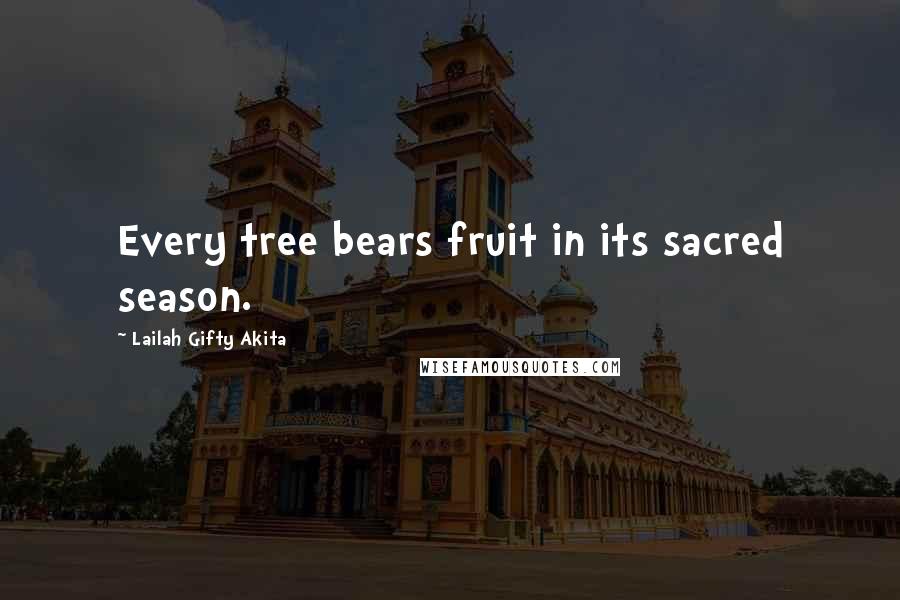 Lailah Gifty Akita Quotes: Every tree bears fruit in its sacred season.