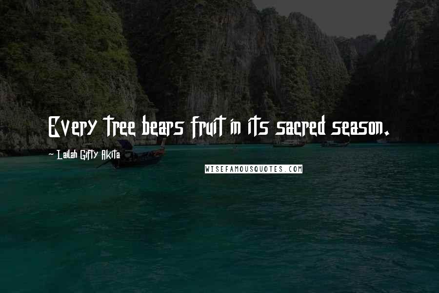 Lailah Gifty Akita Quotes: Every tree bears fruit in its sacred season.