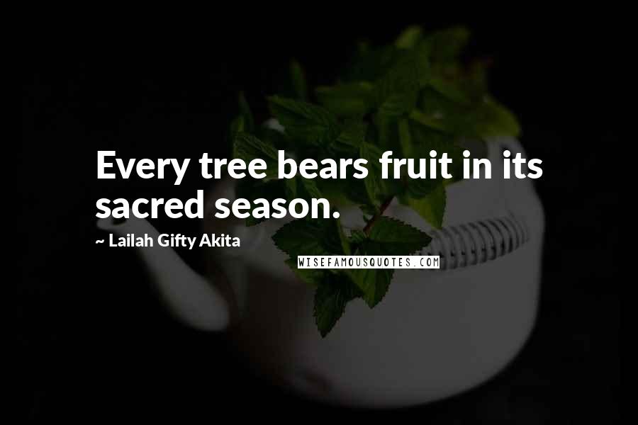 Lailah Gifty Akita Quotes: Every tree bears fruit in its sacred season.