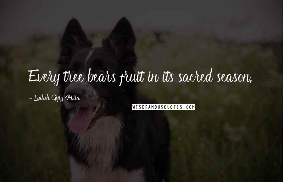 Lailah Gifty Akita Quotes: Every tree bears fruit in its sacred season.