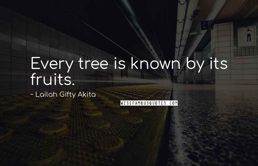 Lailah Gifty Akita Quotes: Every tree is known by its fruits.