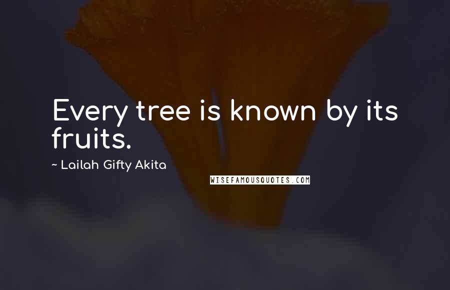 Lailah Gifty Akita Quotes: Every tree is known by its fruits.