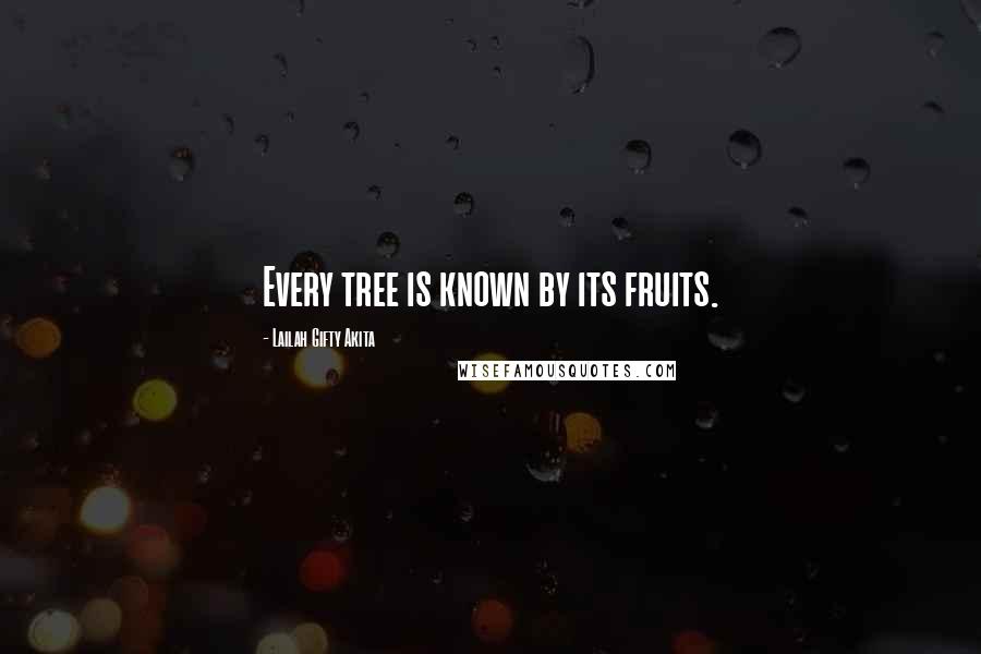 Lailah Gifty Akita Quotes: Every tree is known by its fruits.