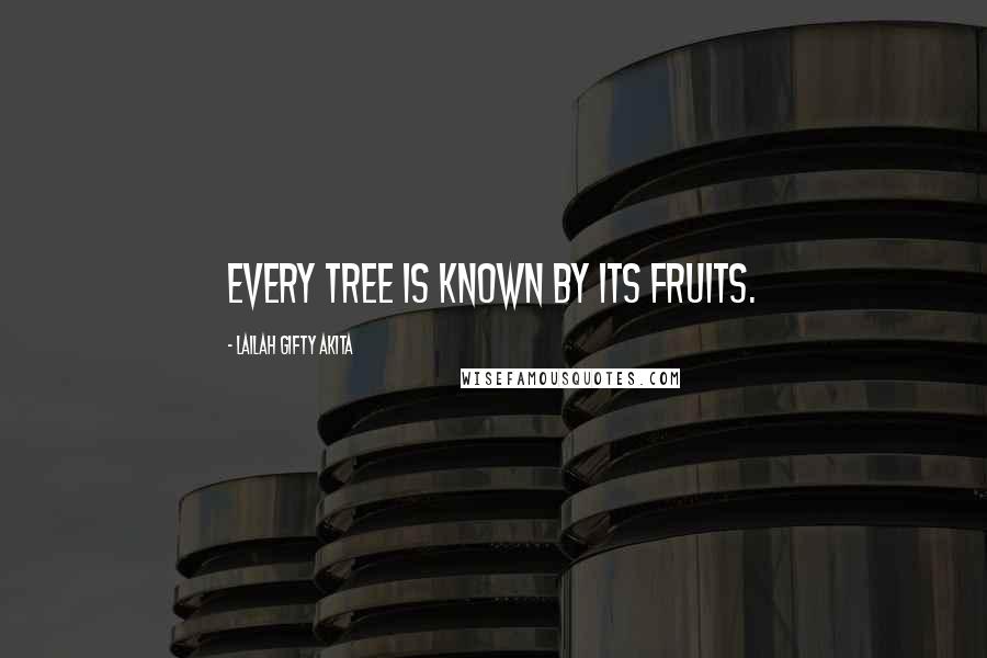 Lailah Gifty Akita Quotes: Every tree is known by its fruits.