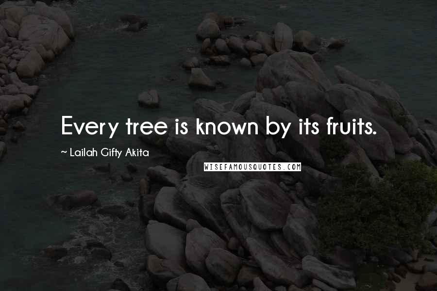 Lailah Gifty Akita Quotes: Every tree is known by its fruits.