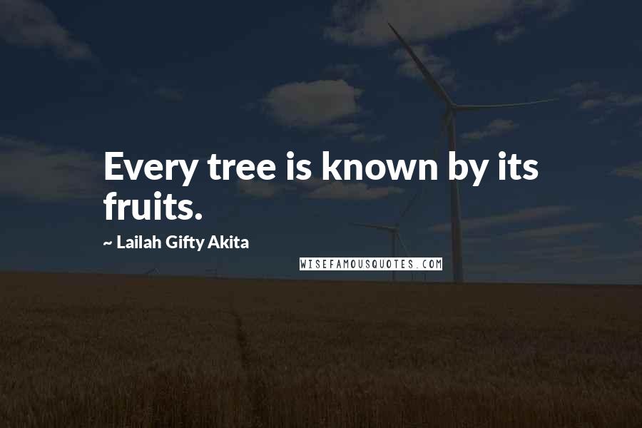 Lailah Gifty Akita Quotes: Every tree is known by its fruits.