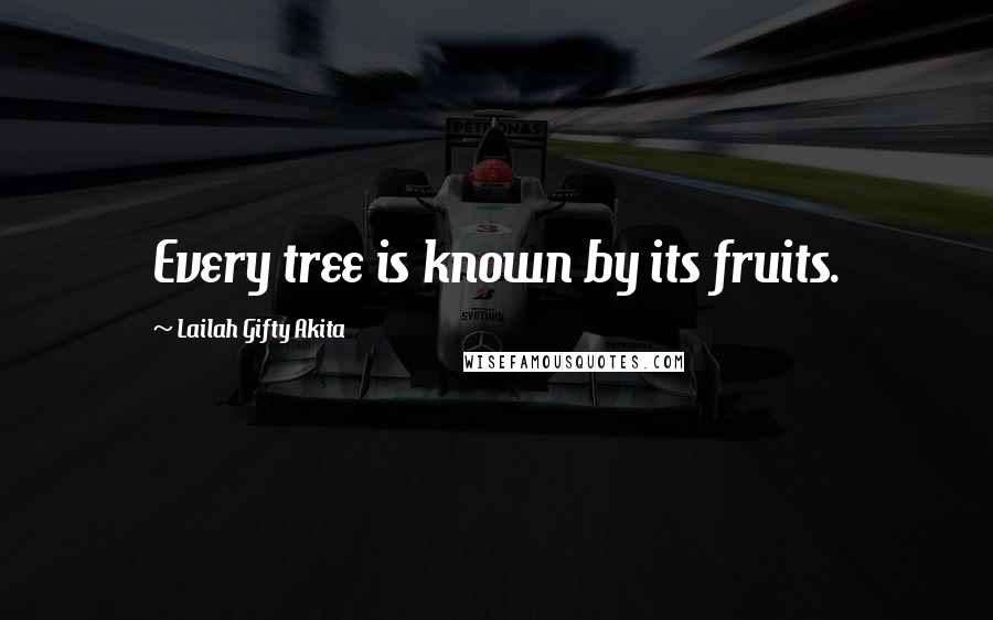 Lailah Gifty Akita Quotes: Every tree is known by its fruits.
