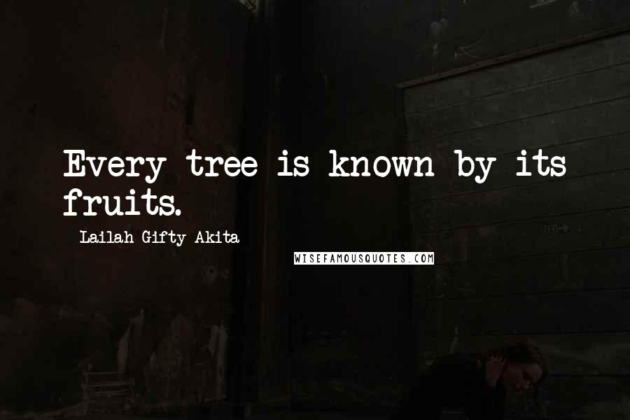 Lailah Gifty Akita Quotes: Every tree is known by its fruits.