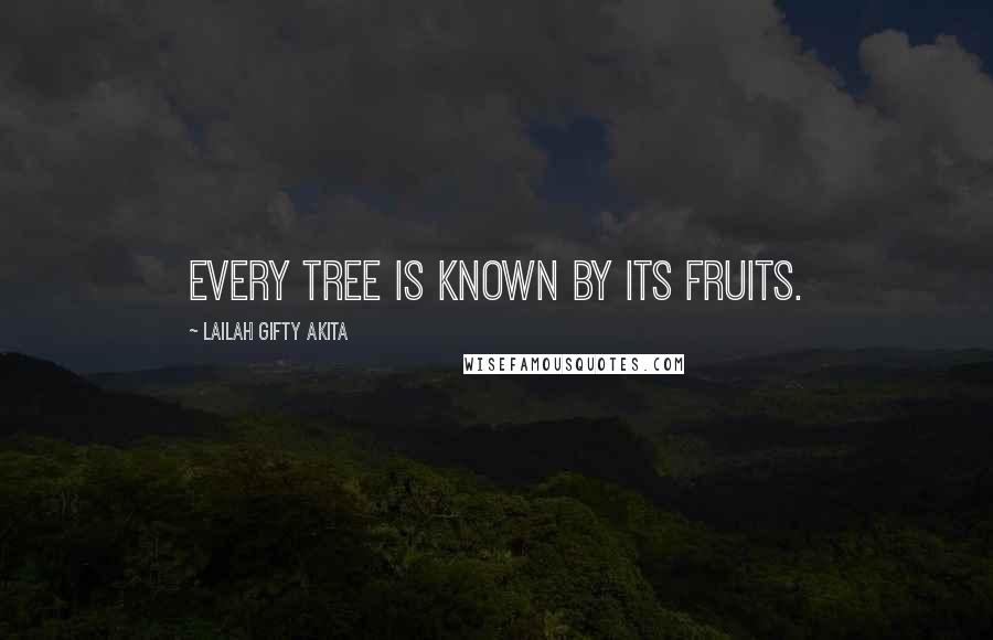 Lailah Gifty Akita Quotes: Every tree is known by its fruits.