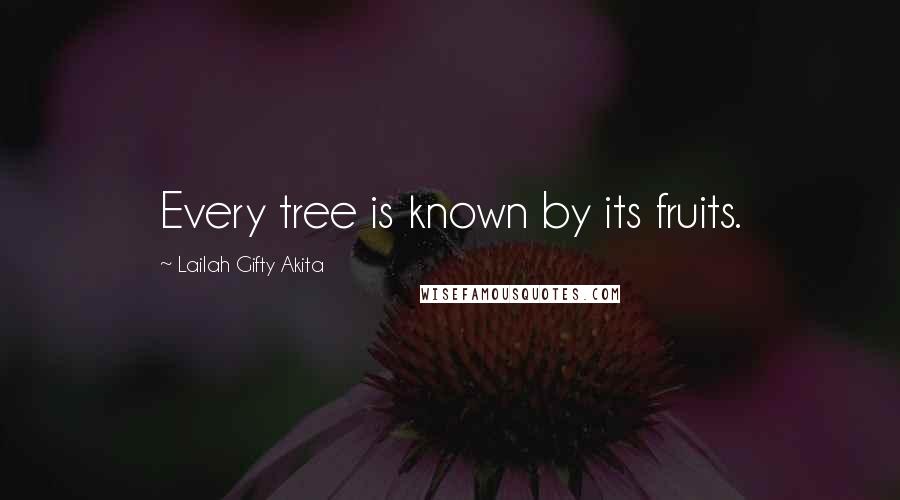 Lailah Gifty Akita Quotes: Every tree is known by its fruits.