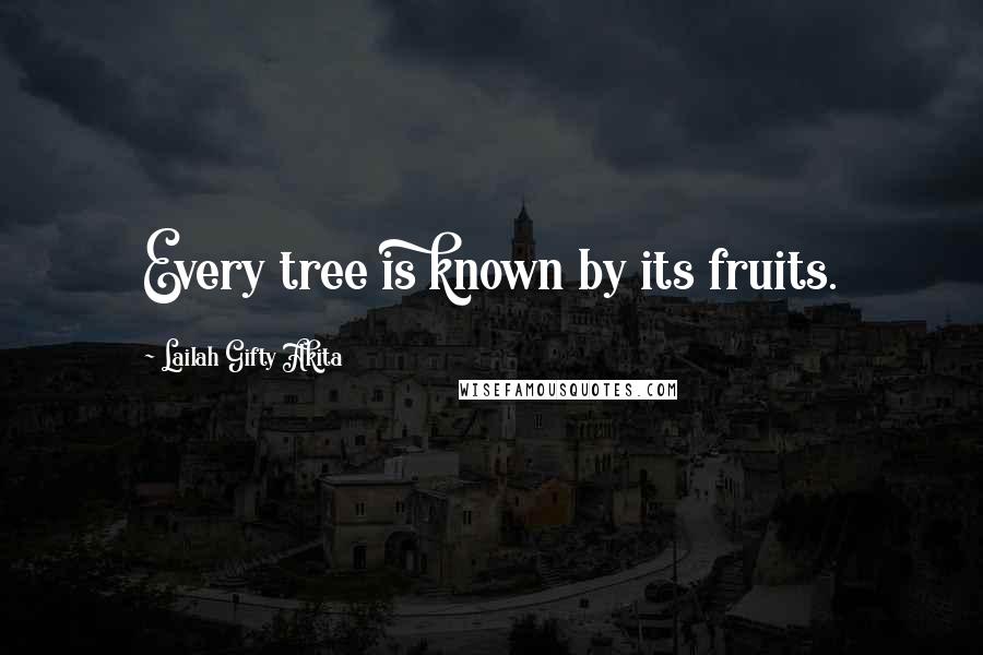 Lailah Gifty Akita Quotes: Every tree is known by its fruits.
