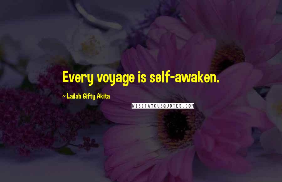 Lailah Gifty Akita Quotes: Every voyage is self-awaken.