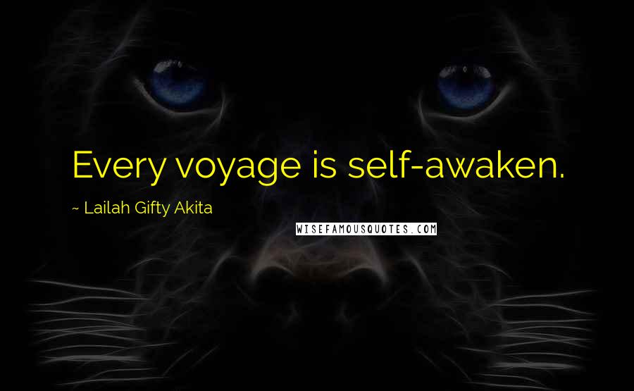 Lailah Gifty Akita Quotes: Every voyage is self-awaken.