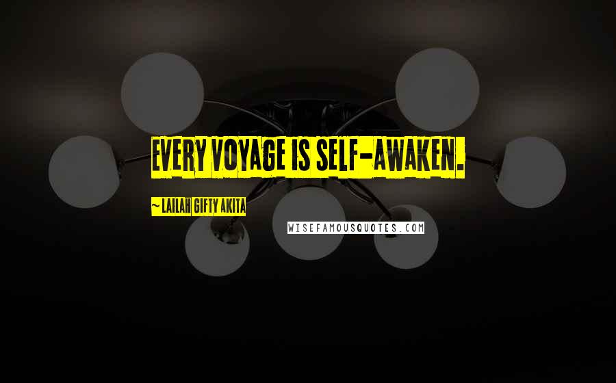 Lailah Gifty Akita Quotes: Every voyage is self-awaken.