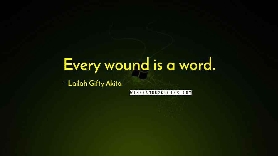 Lailah Gifty Akita Quotes: Every wound is a word.