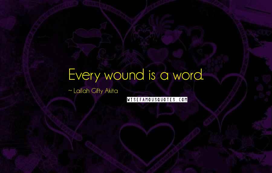 Lailah Gifty Akita Quotes: Every wound is a word.