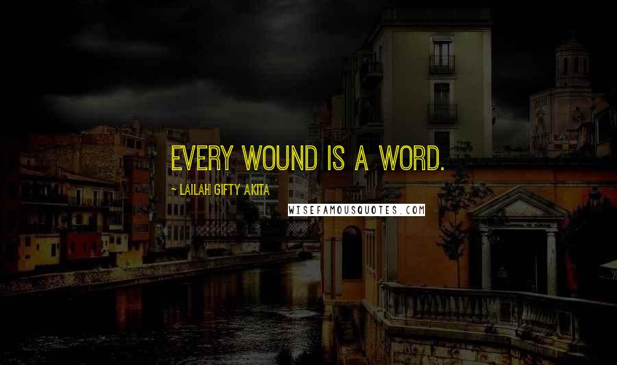 Lailah Gifty Akita Quotes: Every wound is a word.