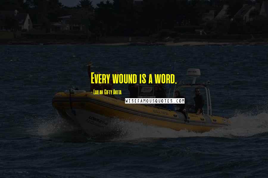 Lailah Gifty Akita Quotes: Every wound is a word.