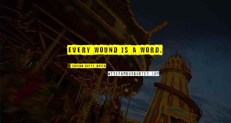 Lailah Gifty Akita Quotes: Every wound is a word.