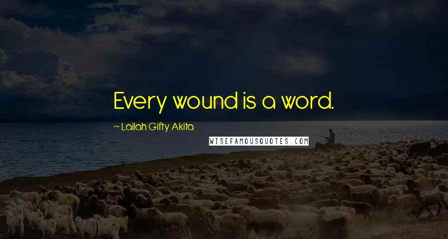 Lailah Gifty Akita Quotes: Every wound is a word.