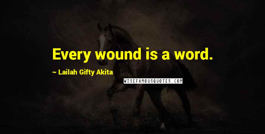 Lailah Gifty Akita Quotes: Every wound is a word.