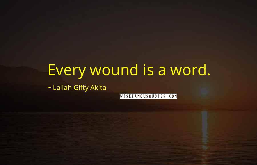 Lailah Gifty Akita Quotes: Every wound is a word.