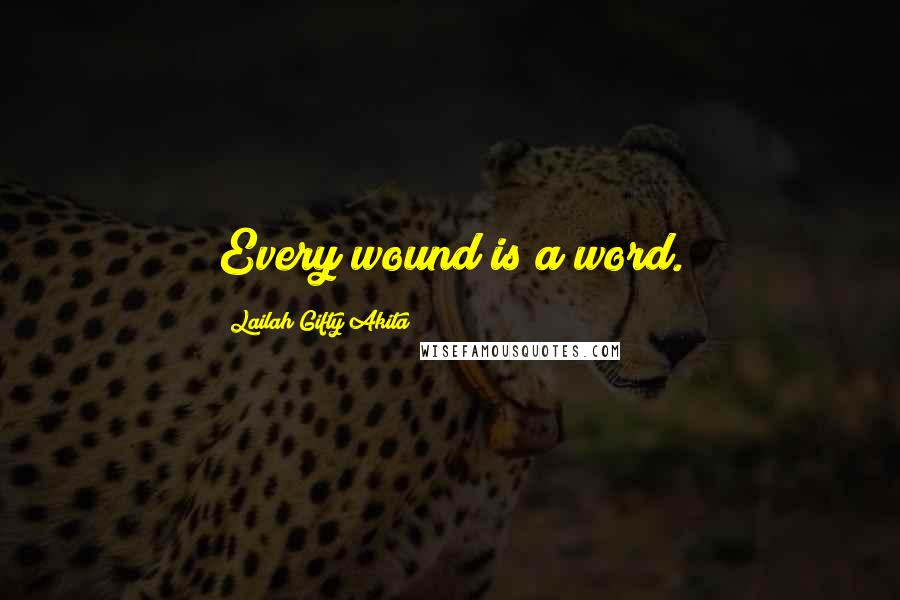 Lailah Gifty Akita Quotes: Every wound is a word.