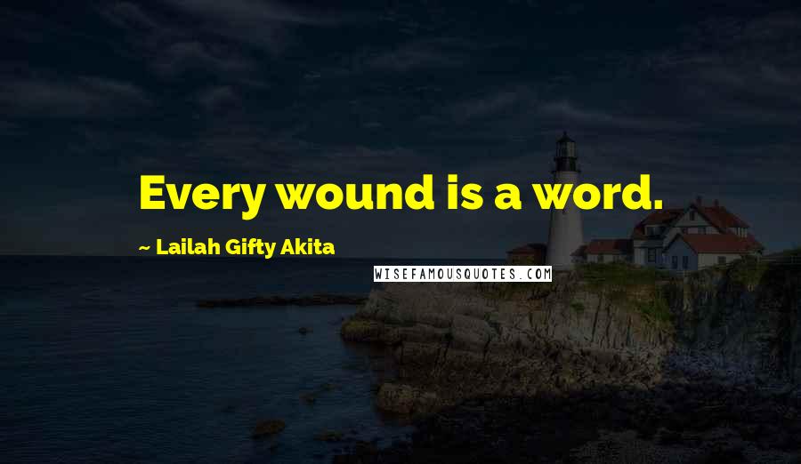 Lailah Gifty Akita Quotes: Every wound is a word.
