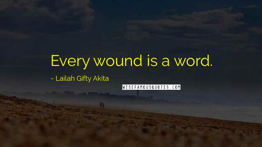 Lailah Gifty Akita Quotes: Every wound is a word.