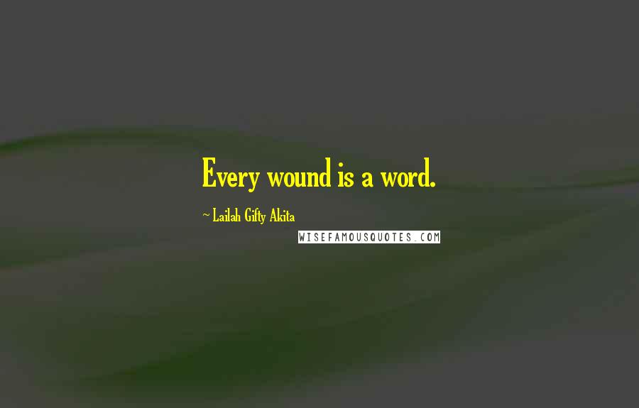 Lailah Gifty Akita Quotes: Every wound is a word.